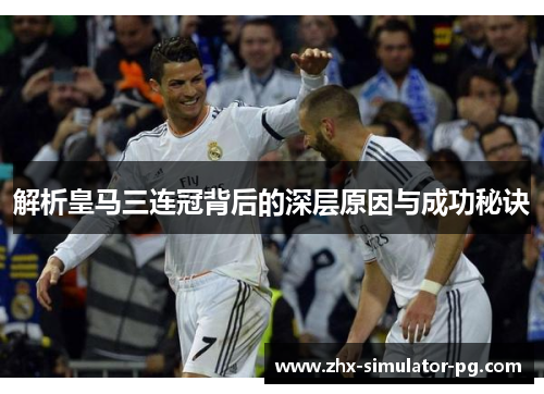 解析皇马三连冠背后的深层原因与成功秘诀 解析皇马三连冠背后的深层原因与成功秘诀