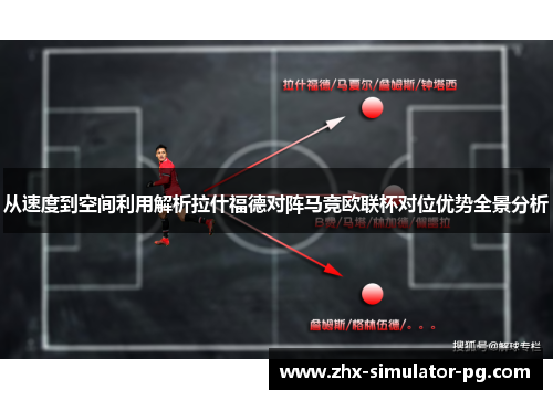 从速度到空间利用解析拉什福德对阵马竞欧联杯对位优势全景分析