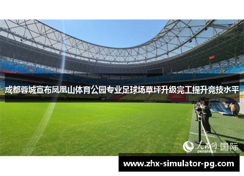 成都蓉城宣布凤凰山体育公园专业足球场草坪升级完工提升竞技水平